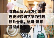 每日大赛大爆发！那些连夜被投诉下架的违规照片全集，这哥-姐算是彻底凉透了。